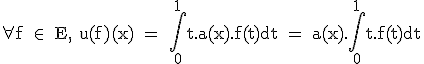 \textrm\forall f \in \ E, u(f)(x) = \Bigint_0^1t.a(x).f(t)dt = a(x).\Bigint_0^1t.f(t)dt